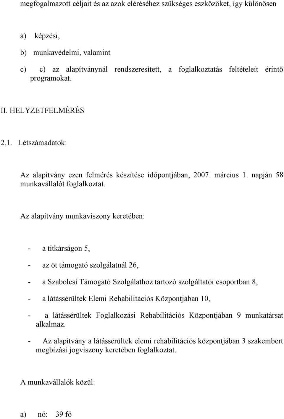 Az alapítvány munkaviszony keretében: - a titkárságon 5, - az öt támogató szolgálatnál 26, - a Szabolcsi Támogató Szolgálathoz tartozó szolgáltatói csoportban 8, - a látássérültek Elemi