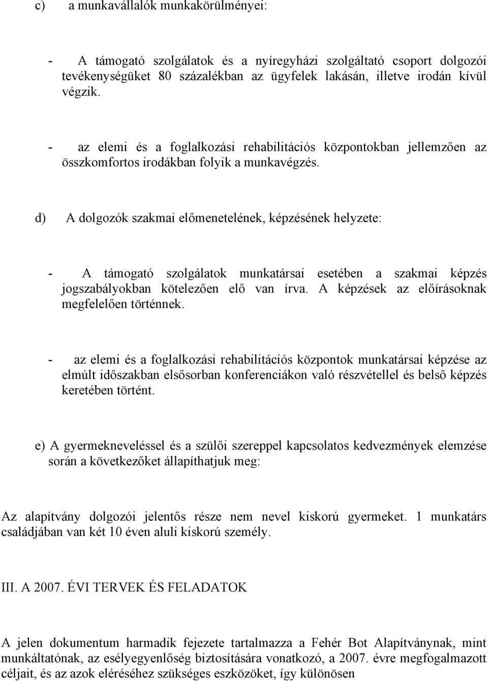 d) A dolgozók szakmai előmenetelének, képzésének helyzete: - A támogató szolgálatok munkatársai esetében a szakmai képzés jogszabályokban kötelezően elő van írva.