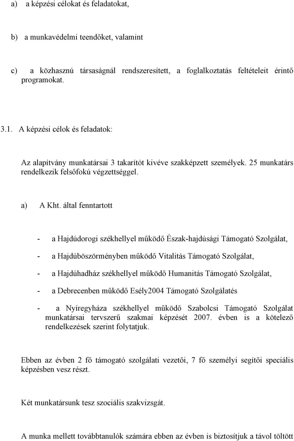 által fenntartott - a Hajdúdorogi székhellyel működő Észak-hajdúsági Támogató Szolgálat, - a Hajdúböszörményben működő Vitalitás Támogató Szolgálat, - a Hajdúhadház székhellyel működő Humanitás