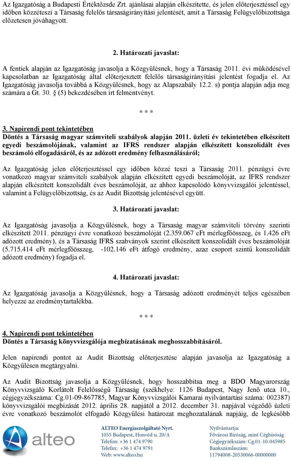 Határozati javaslat: A fentiek alapján az Igazgatóság javasolja a Közgyűlésnek, hogy a Társaság 2011.