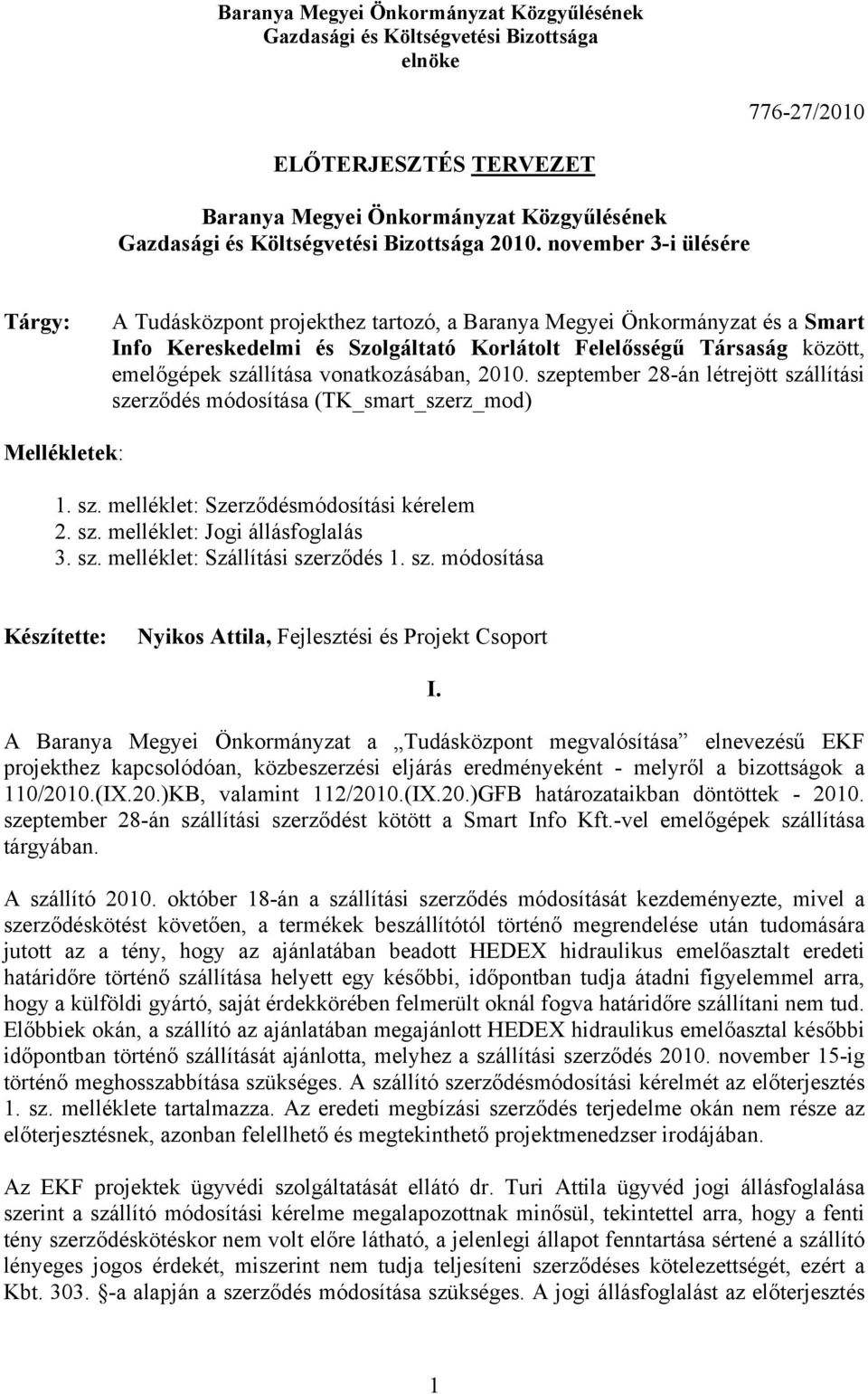 november 3-i ülésére Tárgy: A Tudásközpont projekthez tartozó, a Baranya Megyei Önkormányzat és a Smart Info Kereskedelmi és Szolgáltató Korlátolt Felelősségű Társaság között, emelőgépek szállítása