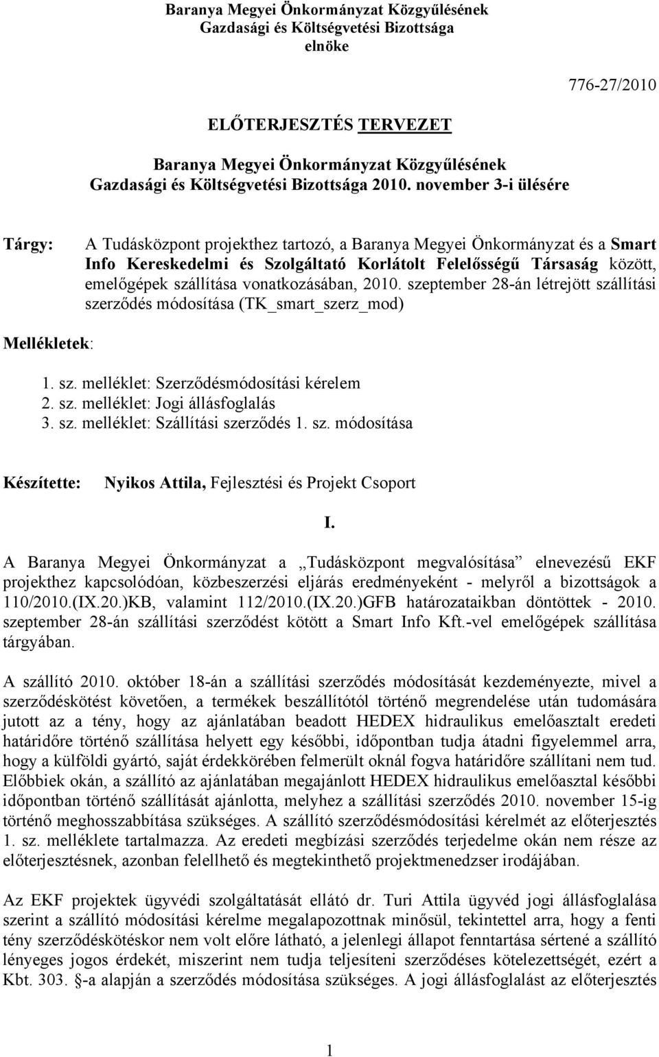 november 3-i ülésére Tárgy: A Tudásközpont projekthez tartozó, a Baranya Megyei Önkormányzat és a Smart Info Kereskedelmi és Szolgáltató Korlátolt Felelősségű Társaság között, emelőgépek szállítása