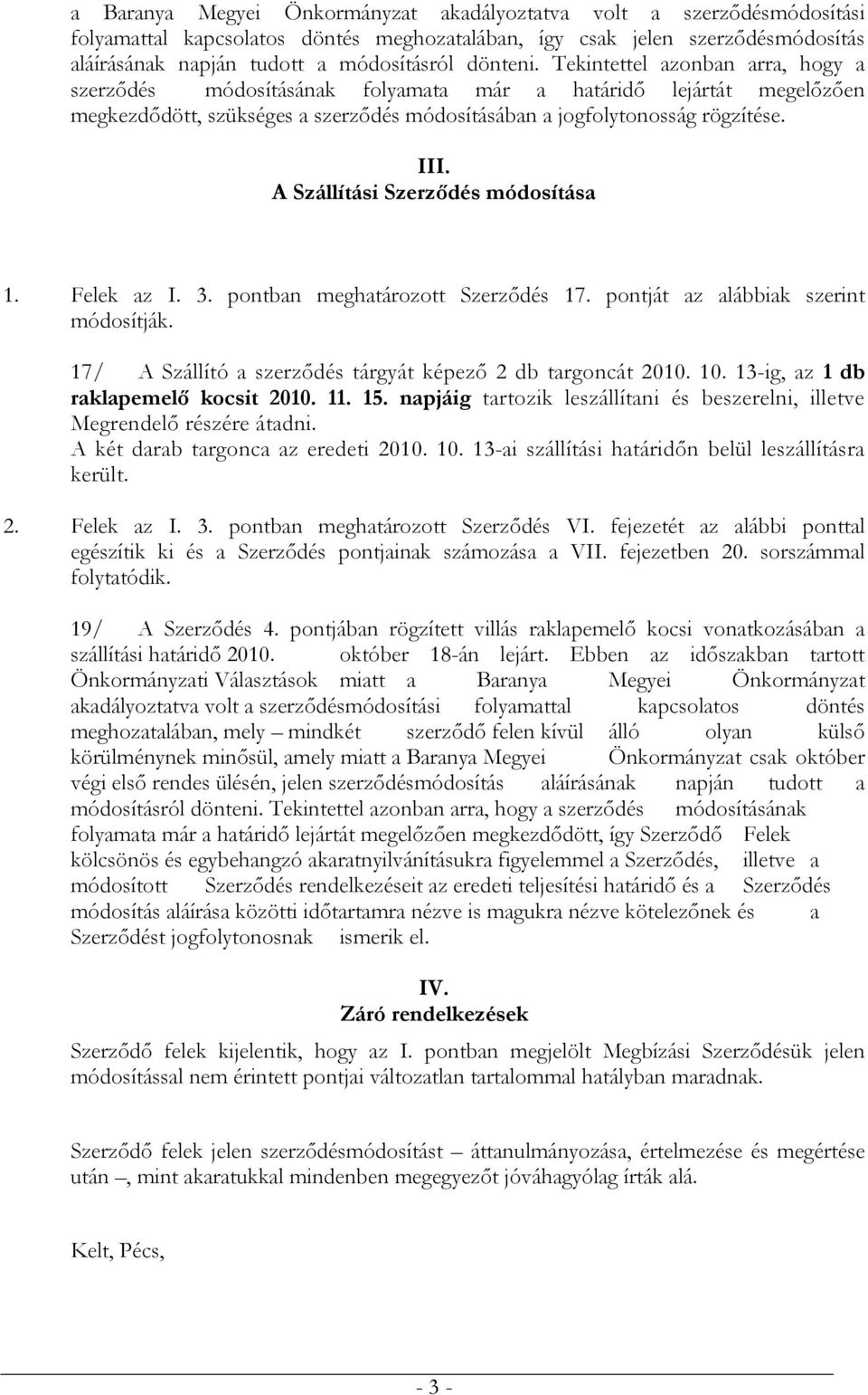 A Szállítási Szerződés módosítása 1. Felek az I. 3. pontban meghatározott Szerződés 17. pontját az alábbiak szerint módosítják. 17/ A Szállító a szerződés tárgyát képező 2 db targoncát 2010. 10.