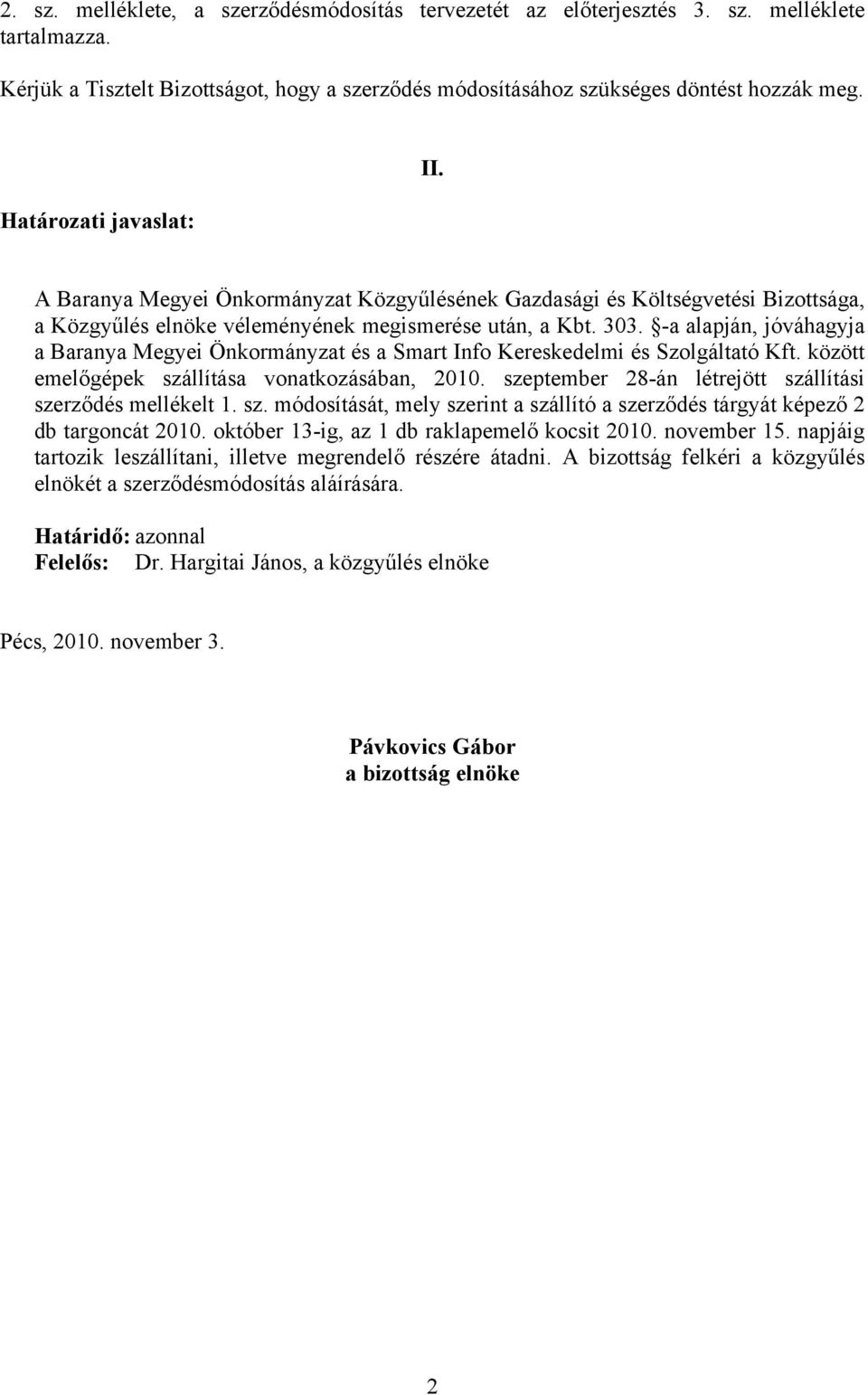 -a alapján, jóváhagyja a Baranya Megyei Önkormányzat és a Smart Info Kereskedelmi és Szolgáltató Kft. között emelőgépek szállítása vonatkozásában, 2010.