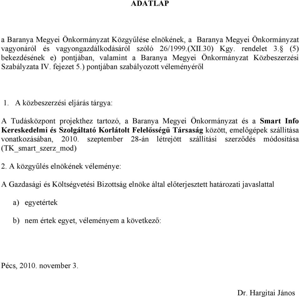 A közbeszerzési eljárás tárgya: A Tudásközpont projekthez tartozó, a Baranya Megyei Önkormányzat és a Smart Info Kereskedelmi és Szolgáltató Korlátolt Felelősségű Társaság között, emelőgépek