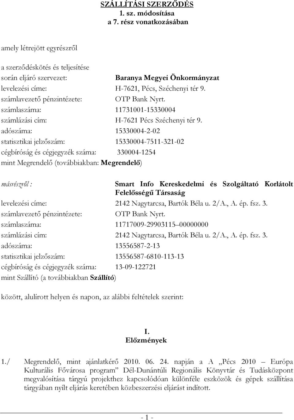 számlavezető pénzintézete: OTP Bank Nyrt. számlaszáma: 11731001-15330004 számlázási cím: H-7621 Pécs Széchenyi tér 9.