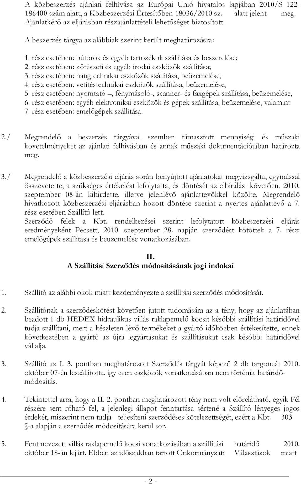 rész esetében: bútorok és egyéb tartozékok szállítása és beszerelése; 2. rész esetében: kötészeti és egyéb irodai eszközök szállítása; 3.