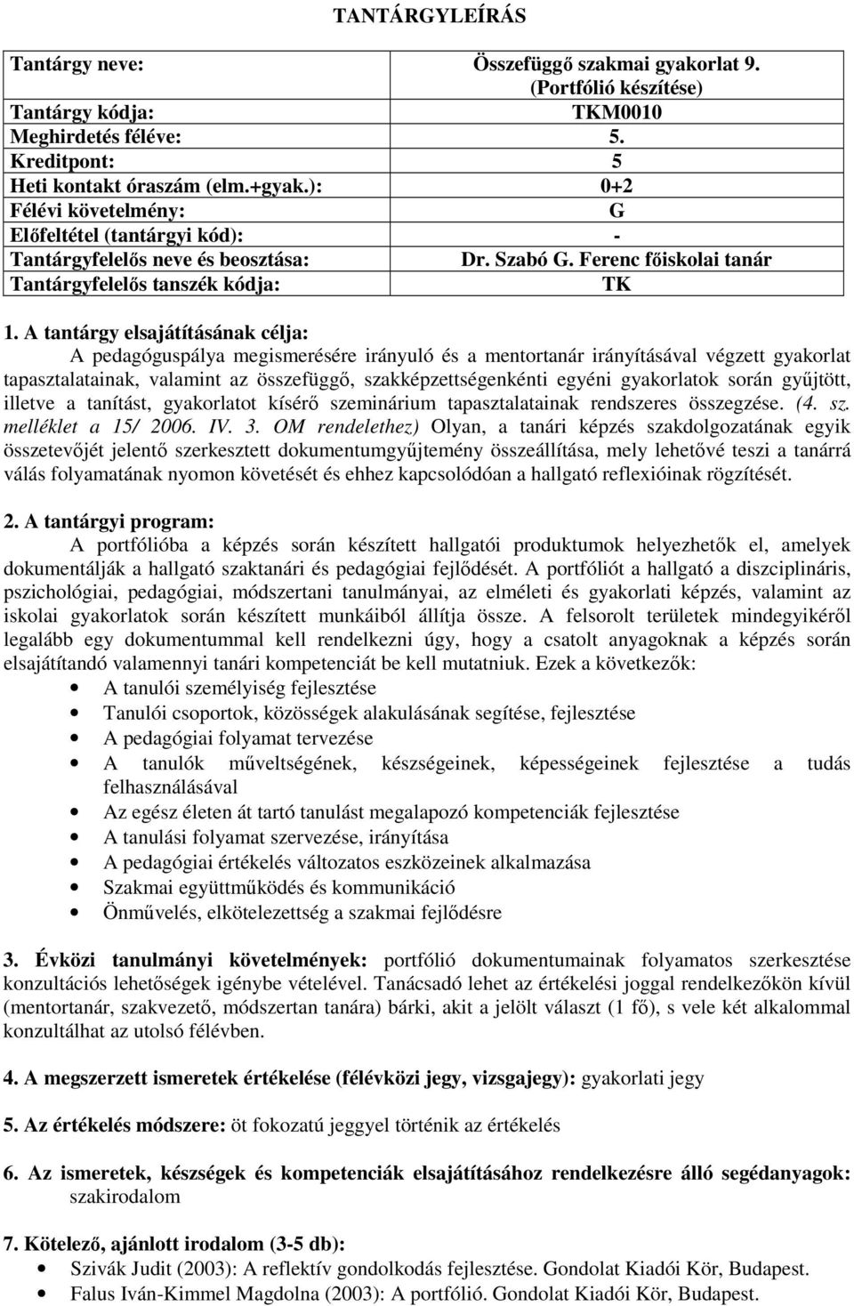 során gyűjtött, illetve a tanítást, gyakorlatot kísérő szeminárium tapasztalatainak rendszeres összegzése. (4. sz. melléklet a 15/ 2006. IV. 3.