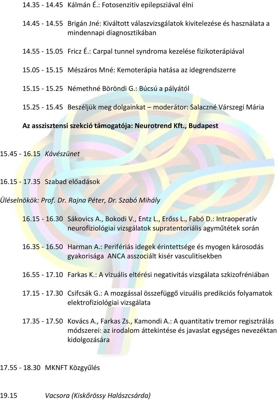 45 Beszéljük meg dolgainkat moderátor: Salaczné Várszegi Mária Az asszisztensi szekció támogatója: Neurotrend Kft., Budapest 15.45-16.15 Kávészünet 16.15-17.35 Szabad előadások Üléselnökök: Prof. Dr.