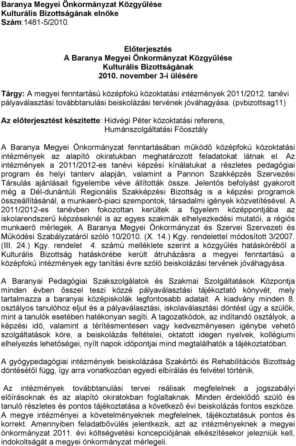 (pvbizottsag11) Az előterjesztést készítette: Hidvégi Péter közoktatási referens, Humánszolgáltatási Főosztály A Baranya Megyei Önkormányzat fenntartásában működő középfokú közoktatási intézmények az