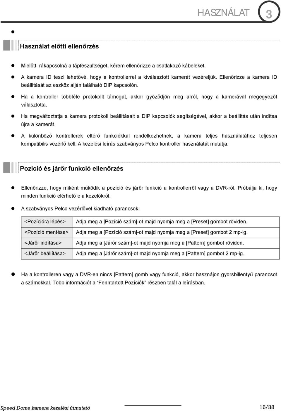 Ha a kontroller többféle protokollt támogat, akkor győződjön meg arról, hogy a kamerával megegyezőt választotta.
