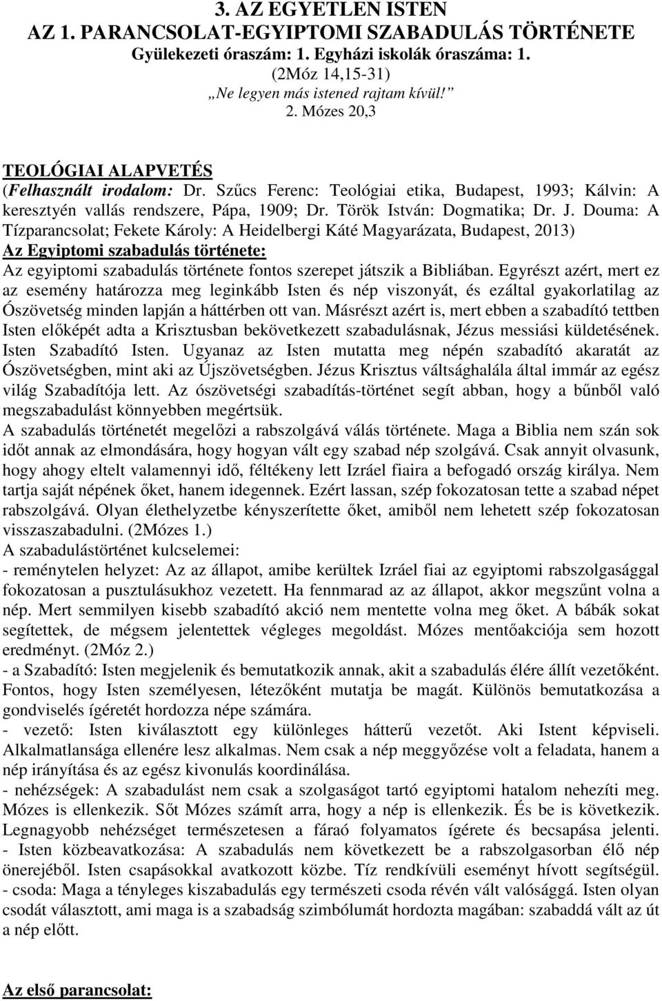 Douma: A Tízparancsolat; Fekete Károly: A Heidelbergi Káté Magyarázata, Budapest, 2013) Az Egyiptomi szabadulás története: Az egyiptomi szabadulás története fontos szerepet játszik a Bibliában.