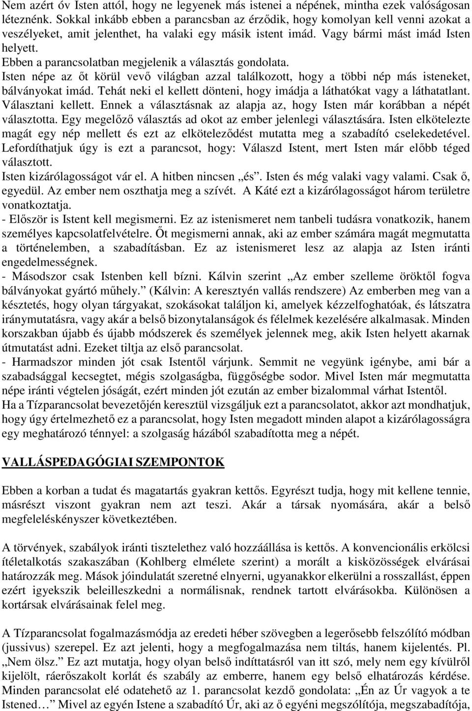 Ebben a parancsolatban megjelenik a választás gondolata. Isten népe az őt körül vevő világban azzal találkozott, hogy a többi nép más isteneket, bálványokat imád.