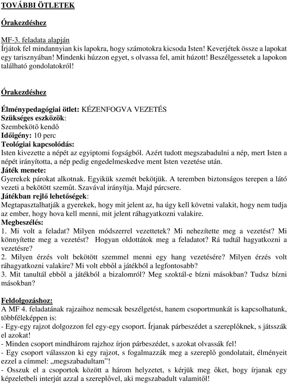 Órakezdéshez Élménypedagógiai ötlet: KÉZENFOGVA VEZETÉS Szükséges eszközök: Szembekötő kendő Időigény: 10 perc Teológiai kapcsolódás: Isten kivezette a népét az egyiptomi fogságból.