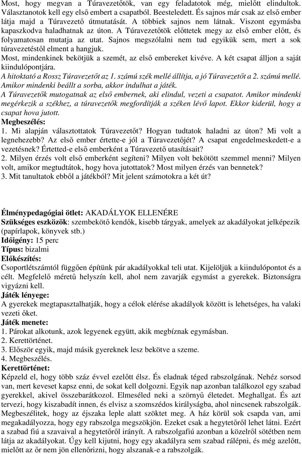 A Túravezetőtök előttetek megy az első ember előtt, és folyamatosan mutatja az utat. Sajnos megszólalni nem tud egyikük sem, mert a sok túravezetéstől elment a hangjuk.