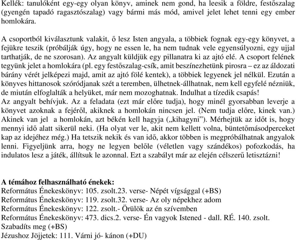 de ne szorosan). Az angyalt küldjük egy pillanatra ki az ajtó elé. A csoport felének tegyünk jelet a homlokára (pl.
