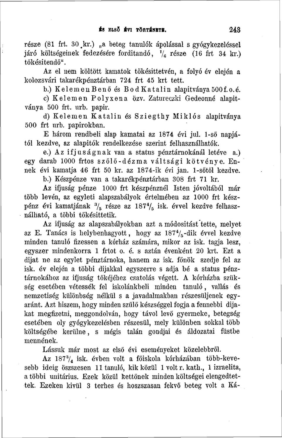 Zatureczki Gedeonné alapítványa 500 frt. urb. papír. d) Kelemen Katalin és Sziegthy Miklós alapítványa 500 frt urb. papírokban. E bárom rendbeli alap kamatai az 1874 évi jul.