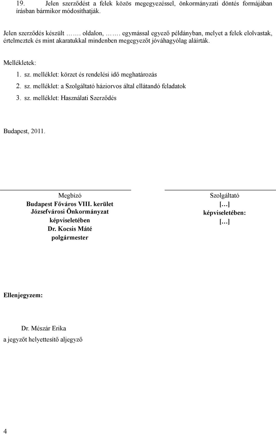 melléklet: körzet és rendelési idő meghatározás 2. sz. melléklet: a Szolgáltató háziorvos által ellátandó feladatok 3. sz. melléklet: Használati Szerződés Budapest, 2011.