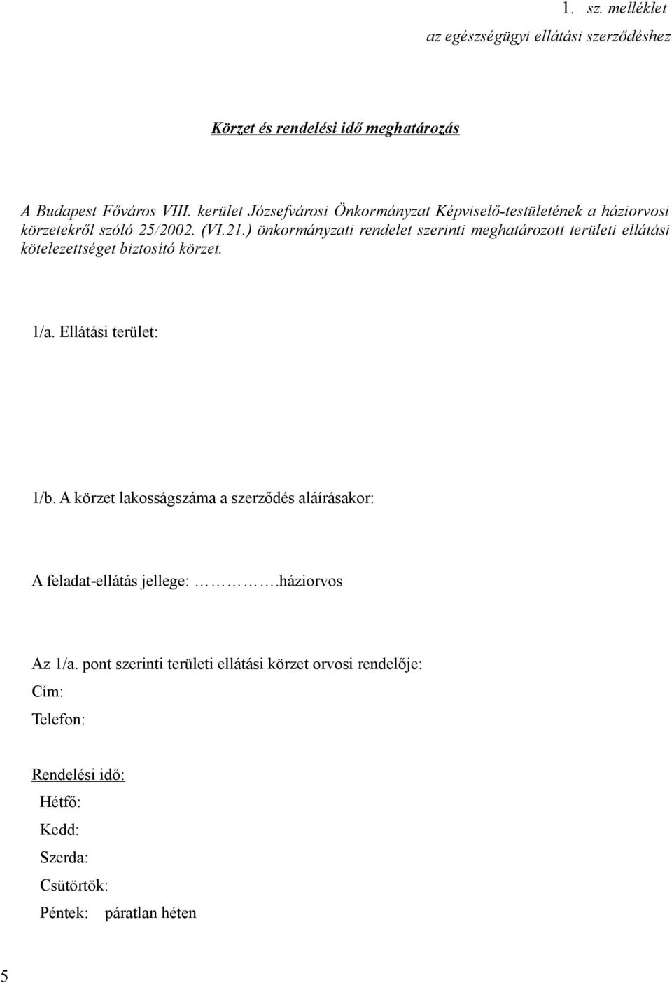 ) önkormányzati rendelet szerinti meghatározott területi ellátási kötelezettséget biztosító körzet. 1/a. Ellátási terület: 1/b.