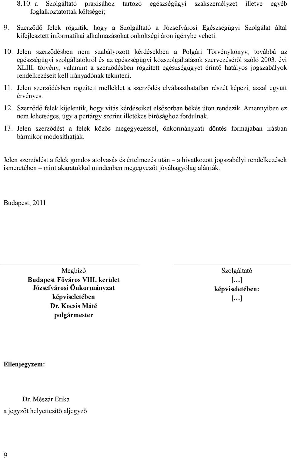 Jelen szerződésben nem szabályozott kérdésekben a Polgári Törvénykönyv, továbbá az egészségügyi szolgáltatókról és az egészségügyi közszolgáltatások szervezéséről szóló 2003. évi XLIII.