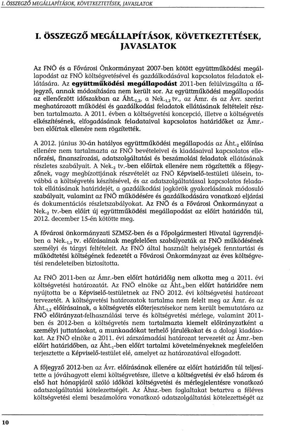 ellátására. Az együttműködési megállapodást 2011-ben felülvizsgálta a főjegyző, annak módosítására nem került sor. Az együttműködési megállapodás az ellenőrzött időszakban az Áht. 1, 2, a Nek.