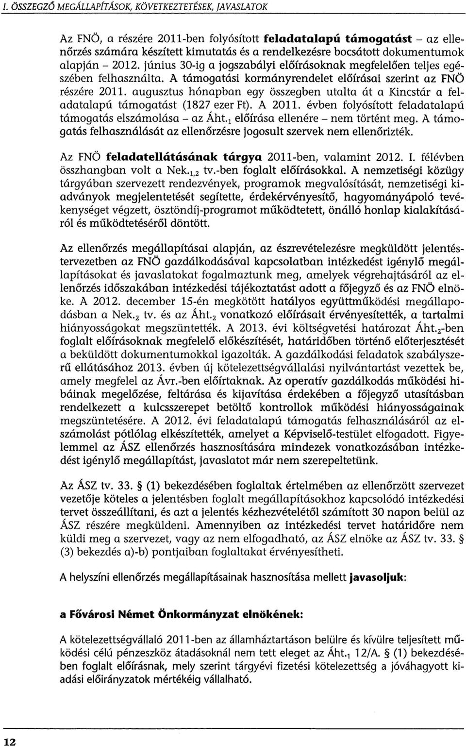 augusztus hónapban egy összegben utalta át a Kincstár a feladatalapú támogatást (1827 ezer Ft). A 2011. évben folyósított feladatalapú támogatás elszámolása- az Áht.