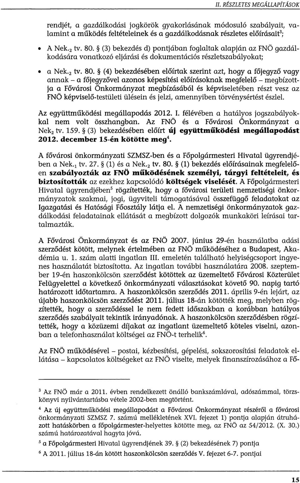 (4) bekezdésében előírtak szerint azt, hogy a főjegyző vagy annak- a főjegyzővel azonos képesítési előírásoknak megfelelő- megbízottja a Fővárosi Önkormányzat megbízásából és képviseletében részt