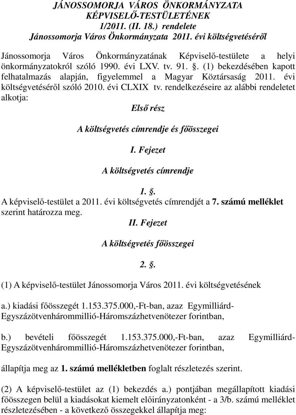 . (1) bekezdésében kapott felhatalmazás alapján, figyelemmel a Magyar Köztársaság 2011. évi költségvetéséről szóló 2010. évi CLXIX tv.