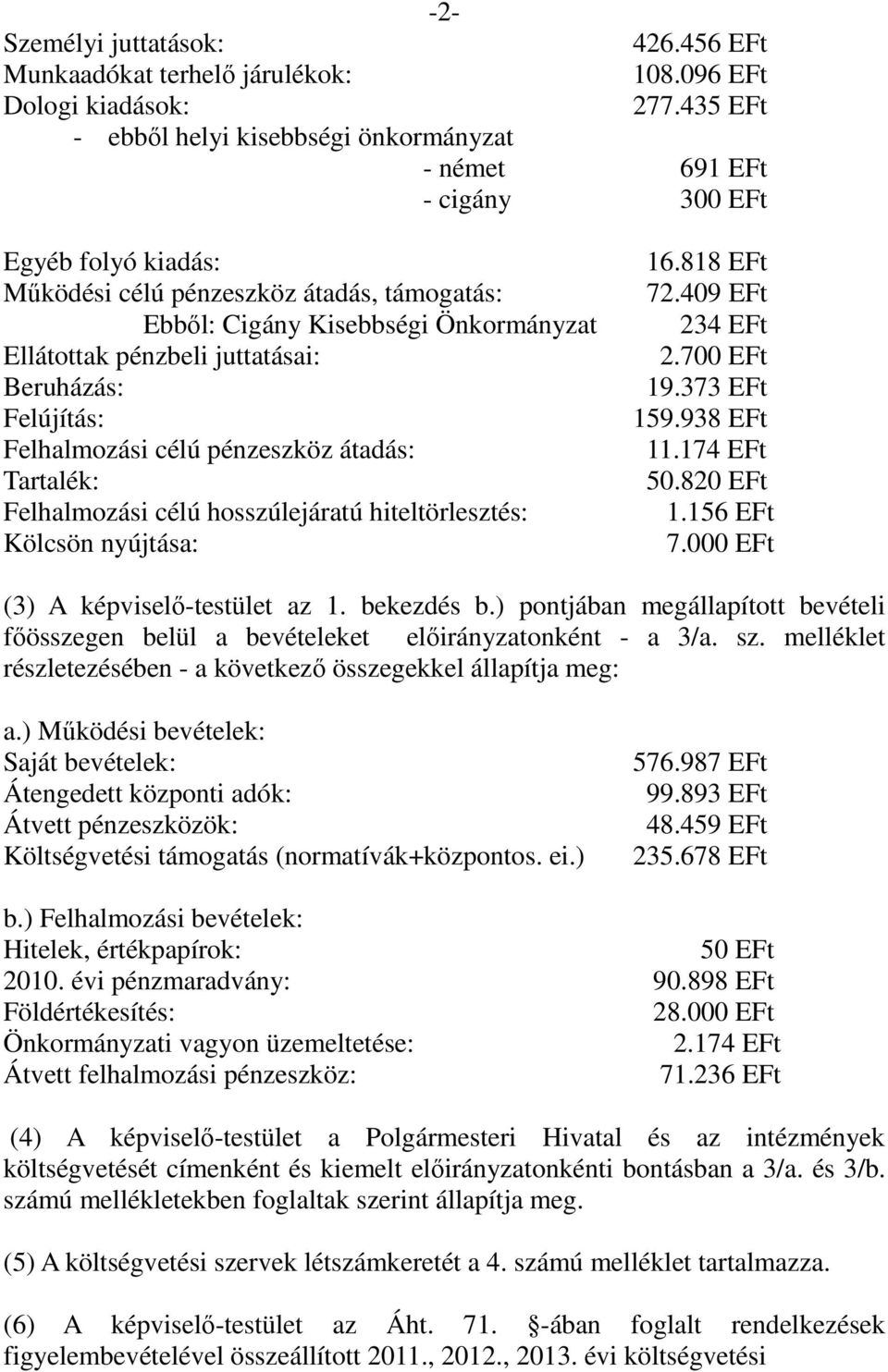 pénzbeli juttatásai: Beruházás: Felújítás: Felhalmozási célú pénzeszköz átadás: Tartalék: Felhalmozási célú hosszúlejáratú hiteltörlesztés: Kölcsön nyújtása: 16.818 EFt 72.409 EFt 234 EFt 2.