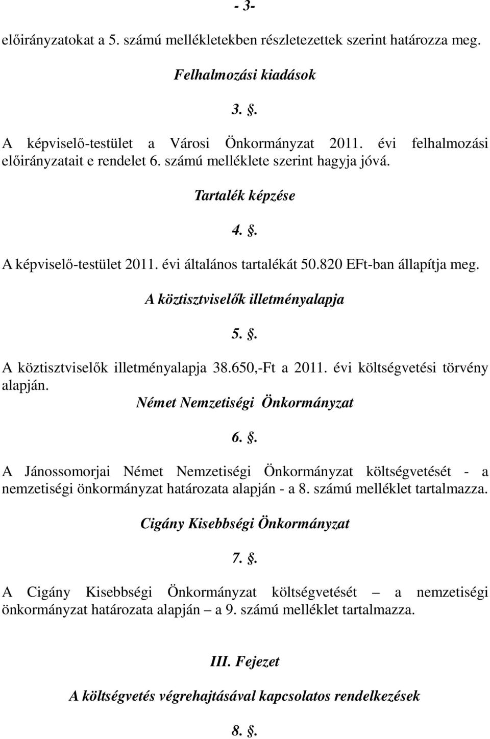 A köztisztviselők illetményalapja 5.. A köztisztviselők illetményalapja 38.650,-Ft a 2011. évi költségvetési törvény alapján. Német Nemzetiségi Önkormányzat 6.