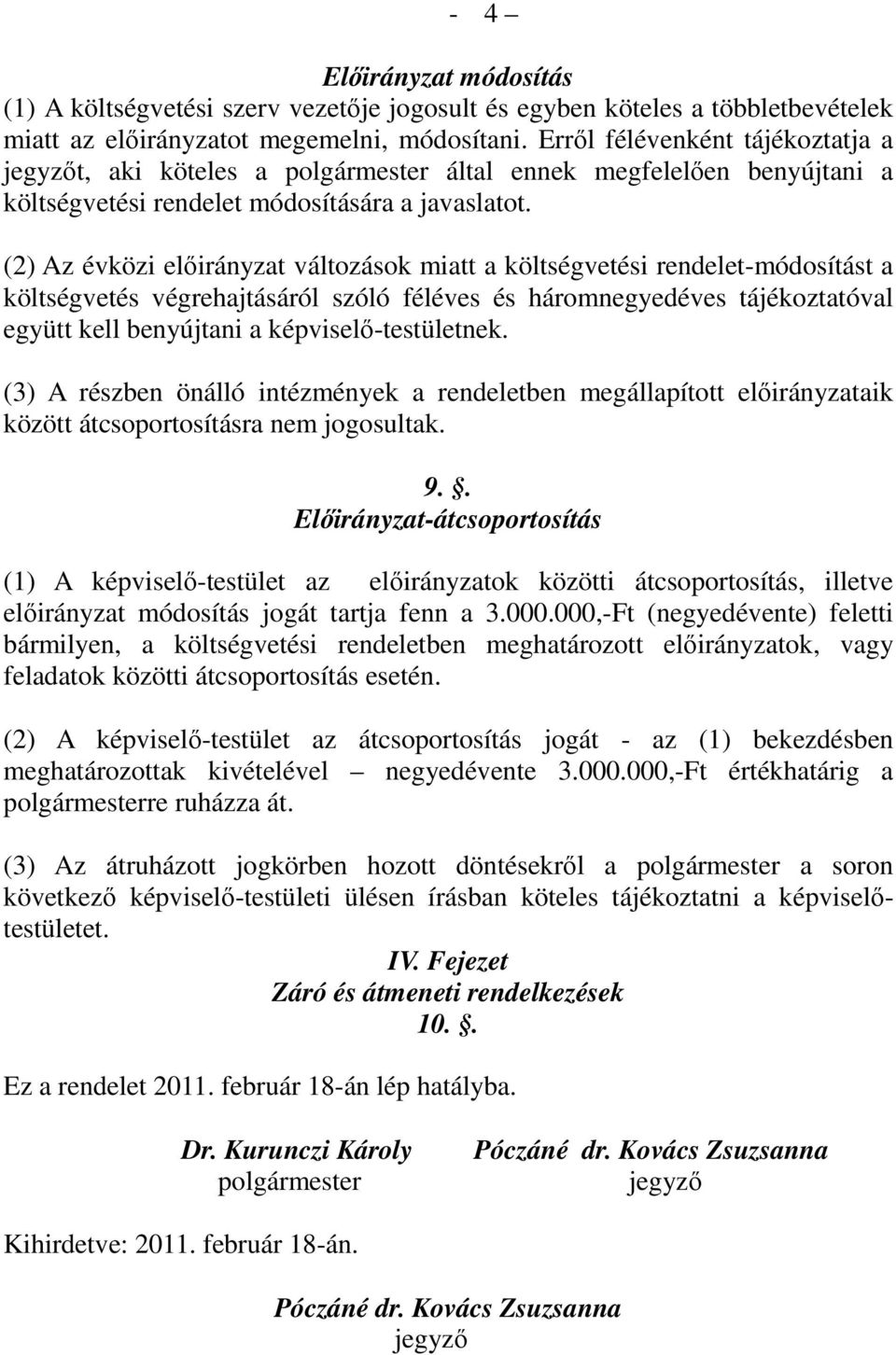 (2) Az évközi előirányzat változások miatt a költségvetési rendelet-módosítást a költségvetés végrehajtásáról szóló féléves és háromnegyedéves tájékoztatóval együtt kell benyújtani a