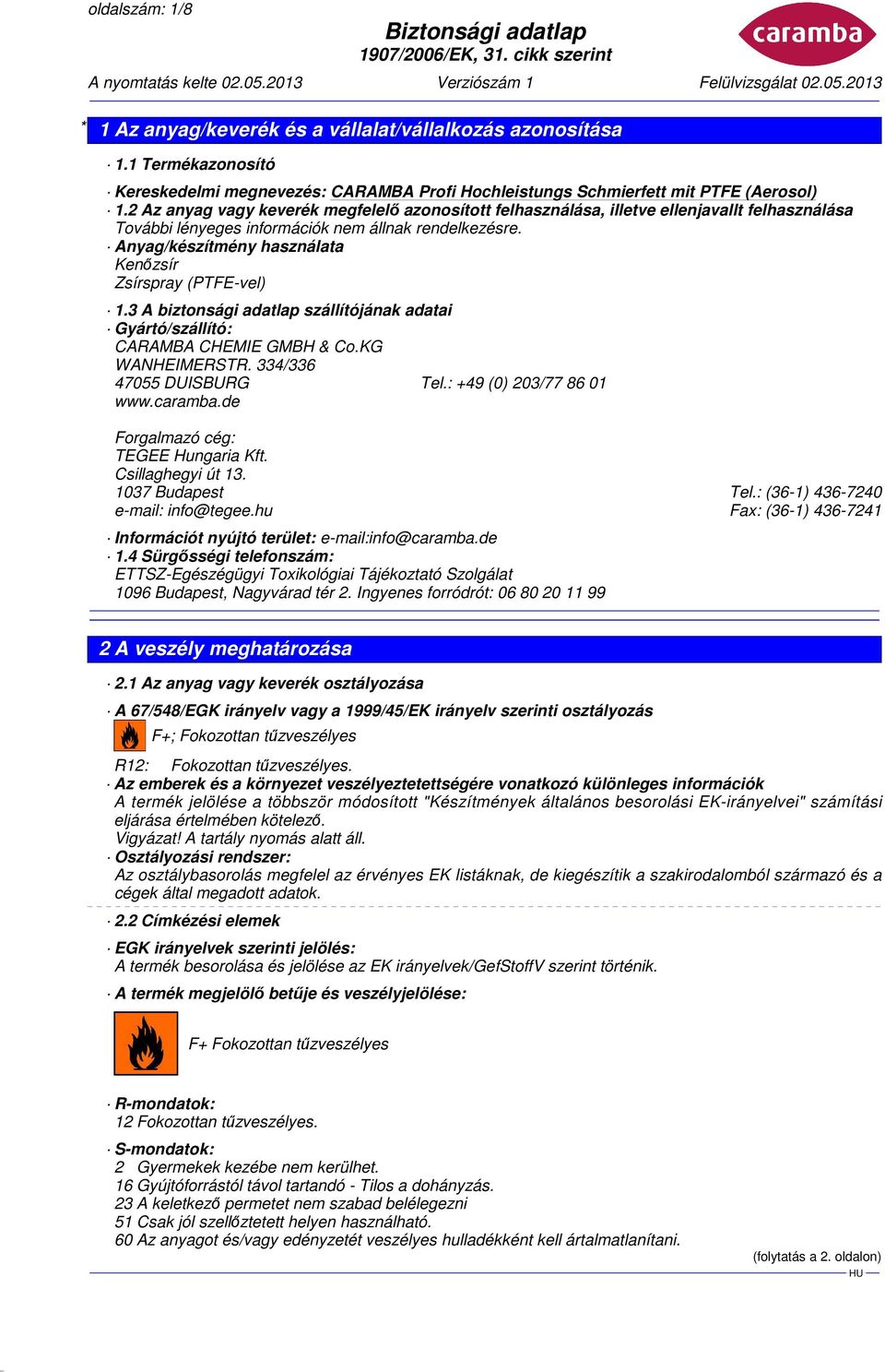 3 A biztonsági adatlap szállítójának adatai Gyártó/szállító: CARAMBA CHEMIE GMBH & Co.KG WANHEIMERSTR. 334/336 47055 DUISBURG Tel.: +49 (0) 203/77 86 01 www.caramba.