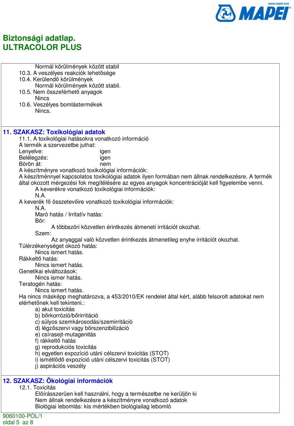 .1. A toxikológiai hatásokra vonatkozó információ A termék a szervezetbe juthat: Lenyelve: igen Belélegzés: igen Börön át: nem A készítményre vonatkozó toxikológiai információk: A készítménnyel