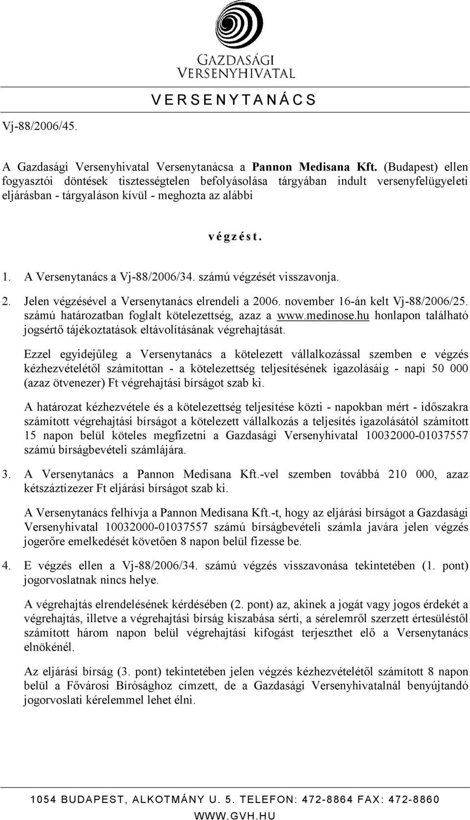 A Versenytanács a Vj-88/2006/34. számú végzését visszavonja. 2. Jelen végzésével a Versenytanács elrendeli a 2006. november 16-án kelt Vj-88/2006/25.