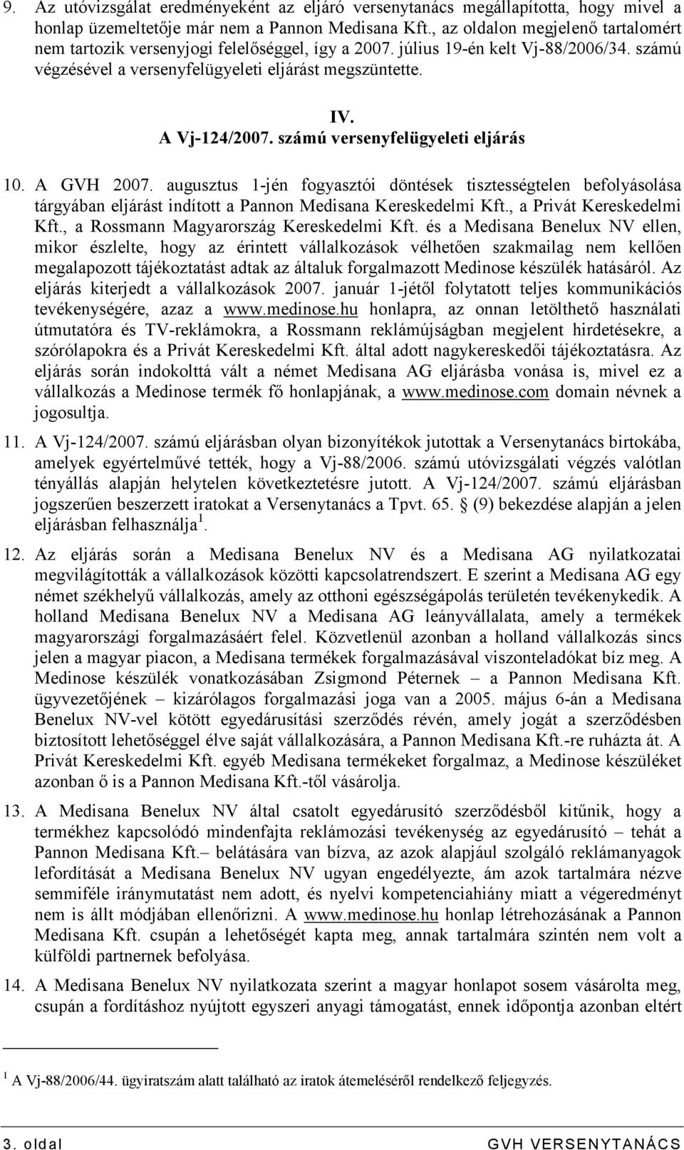 számú versenyfelügyeleti eljárás 10. A GVH 2007. augusztus 1-jén fogyasztói döntések tisztességtelen befolyásolása tárgyában eljárást indított a Pannon Medisana Kereskedelmi Kft.