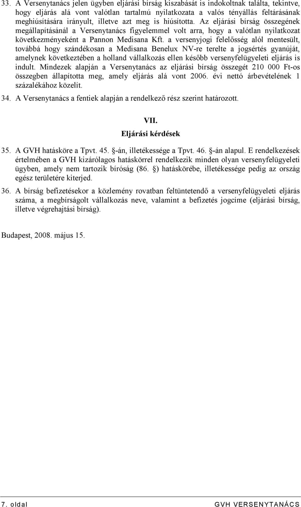 a versenyjogi felelısség alól mentesült, továbbá hogy szándékosan a Medisana Benelux NV-re terelte a jogsértés gyanúját, amelynek következtében a holland vállalkozás ellen késıbb versenyfelügyeleti