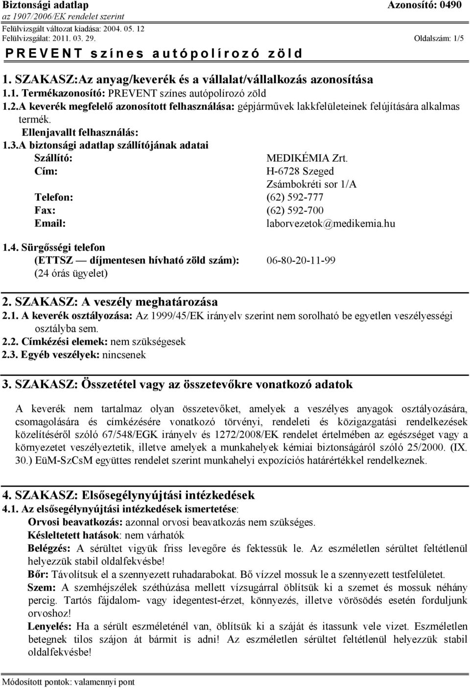 Cím: H-6728 Szeged Zsámbokréti sor 1/A Telefon: (62) 592-777 Fax: (62) 592-700 Email: laborvezetok@medikemia.hu 1.4.