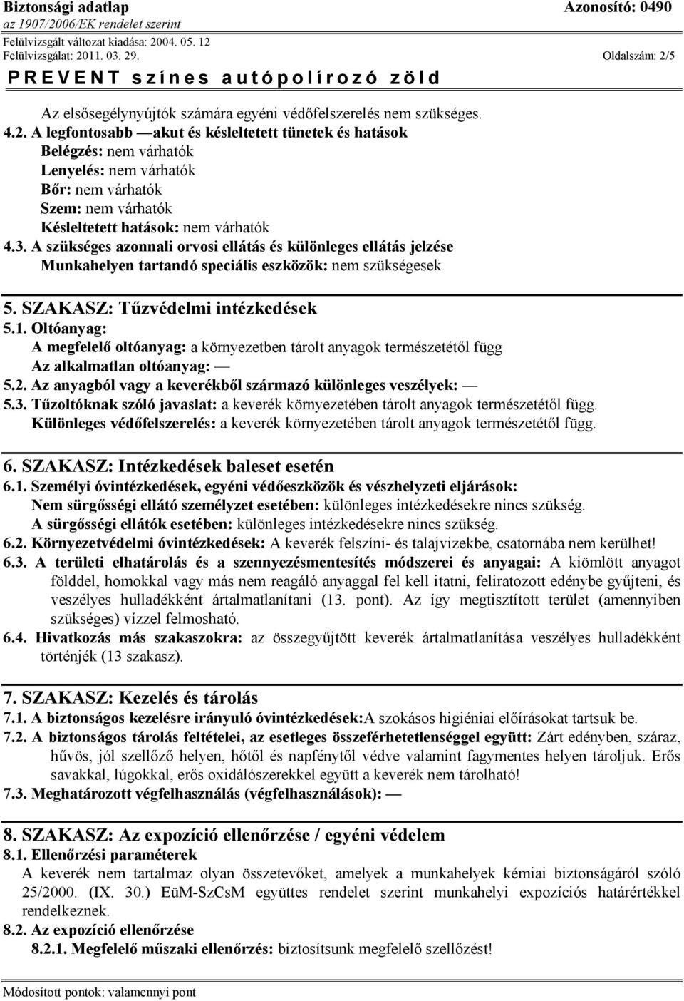 Oltóanyag: A megfelelő oltóanyag: a környezetben tárolt anyagok természetétől függ Az alkalmatlan oltóanyag: 5.2. Az anyagból vagy a keverékből származó különleges veszélyek: 5.3.