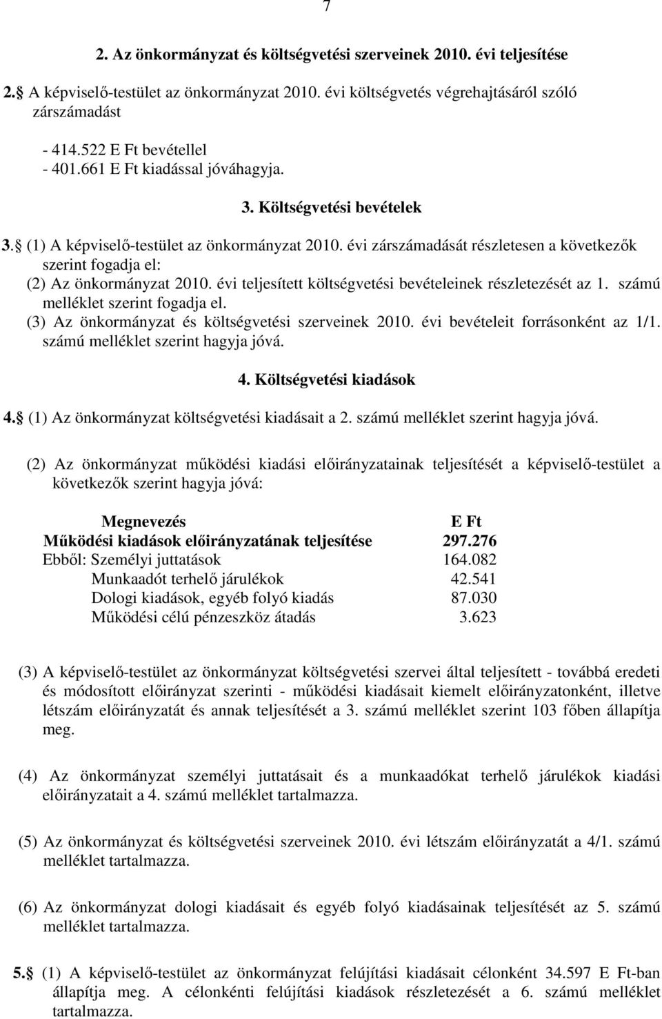 évi zárszámadását részletesen a következık szerint fogadja el: (2) Az önkormányzat 2010. évi teljesített költségvetési bevételeinek részletezését az 1. számú melléklet szerint fogadja el.