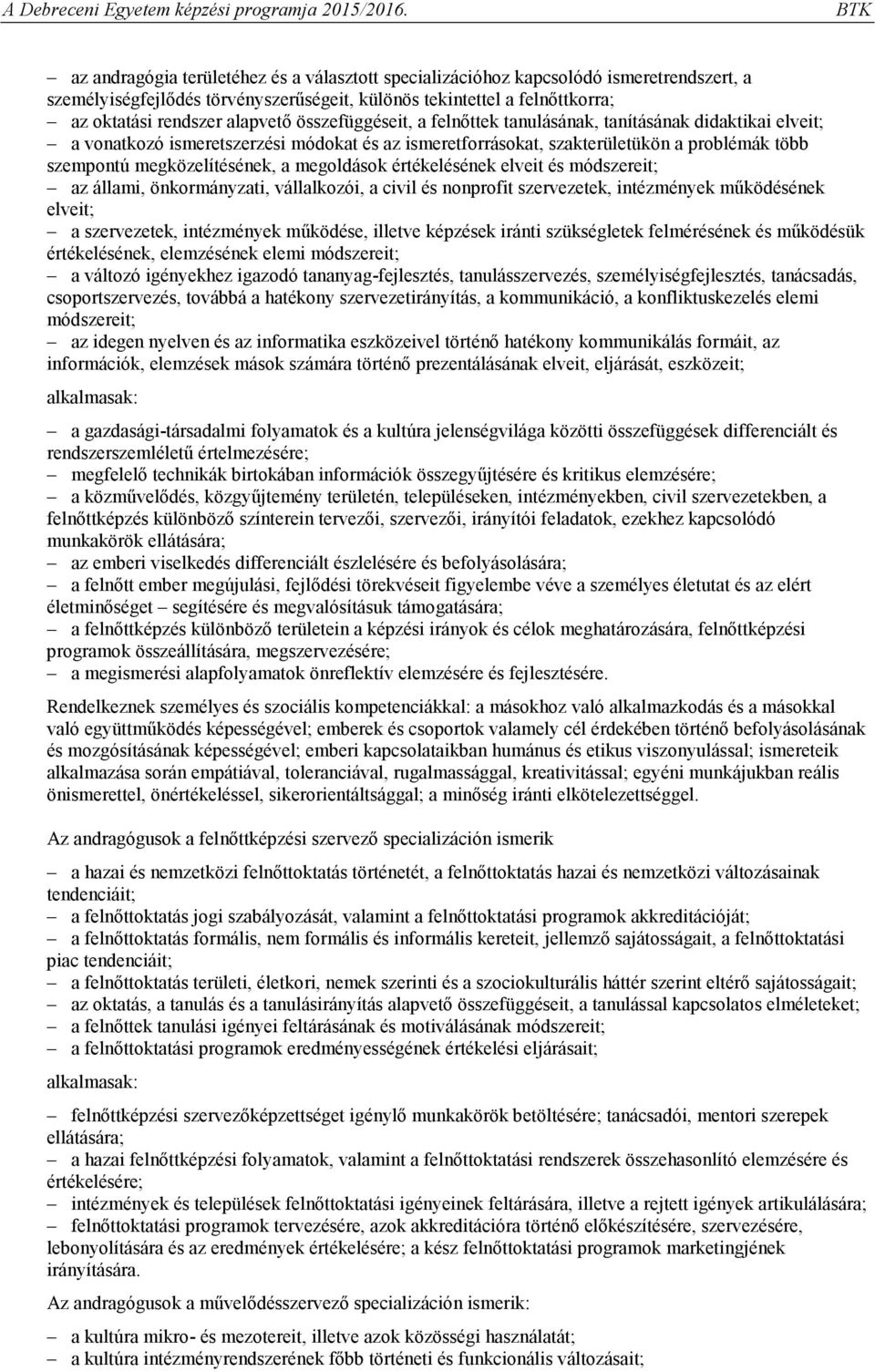 megoldások értékelésének elveit és módszereit; az állami, önkormányzati, vállalkozói, a civil és nonprofit szervezetek, intézmények működésének elveit; a szervezetek, intézmények működése, illetve