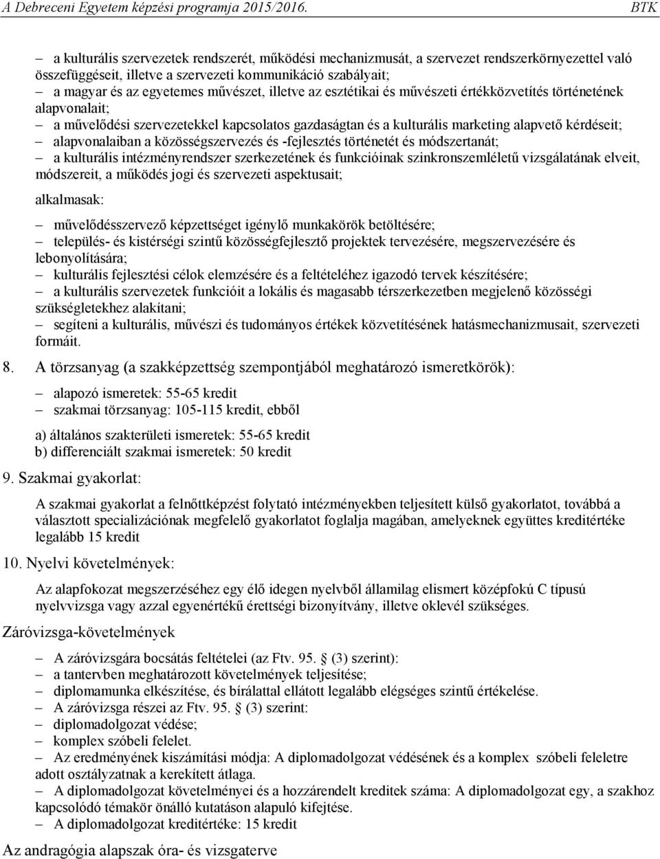 közösségszervezés és -fejlesztés történetét és módszertanát; a kulturális intézményrendszer szerkezetének és funkcióinak szinkronszemléletű vizsgálatának elveit, módszereit, a működés jogi és