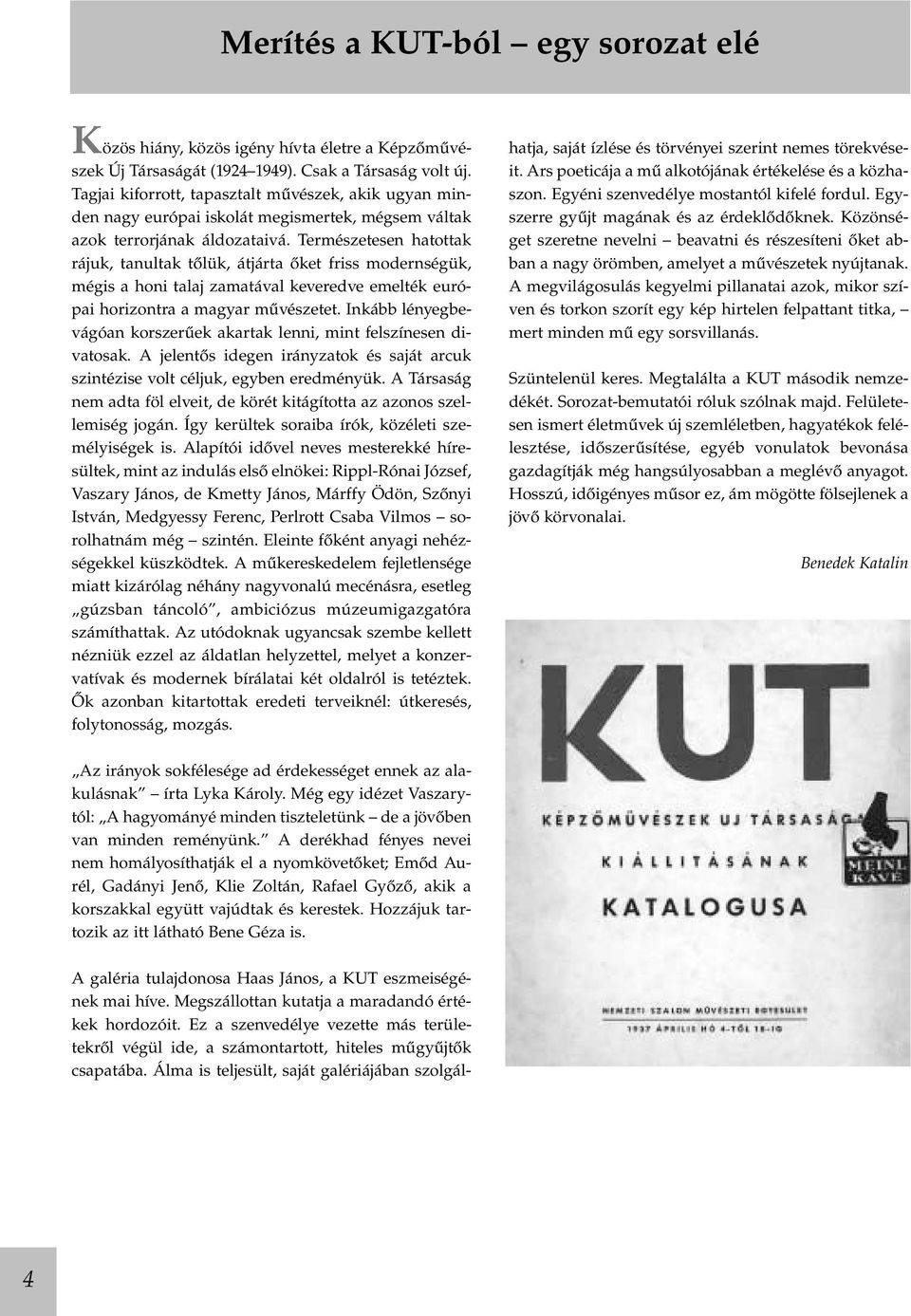 Természetesen hatottak rájuk, tanultak tőlük, átjárta őket friss modernségük, mégis a honi talaj zamatával keveredve emelték európai horizontra a magyar művészetet.