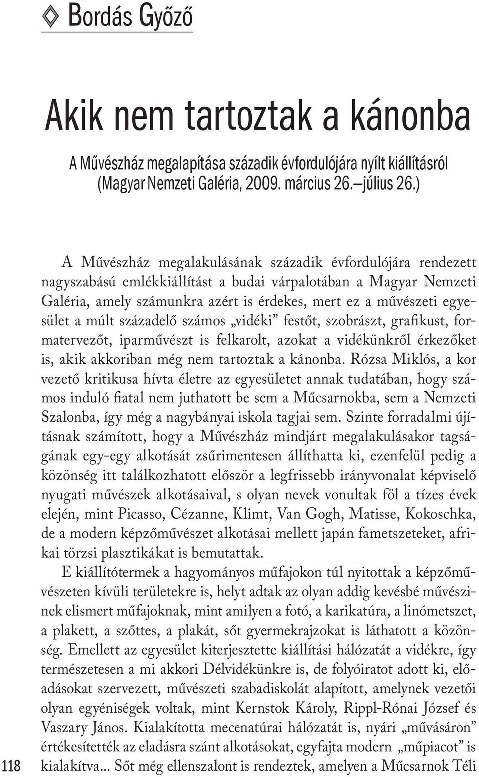egyesület a múlt századelő számos vidéki festőt, szobrászt, grafikust, formatervezőt, iparművészt is felkarolt, azokat a vidékünkről érkezőket is, akik akkoriban még nem tartoztak a kánonba.