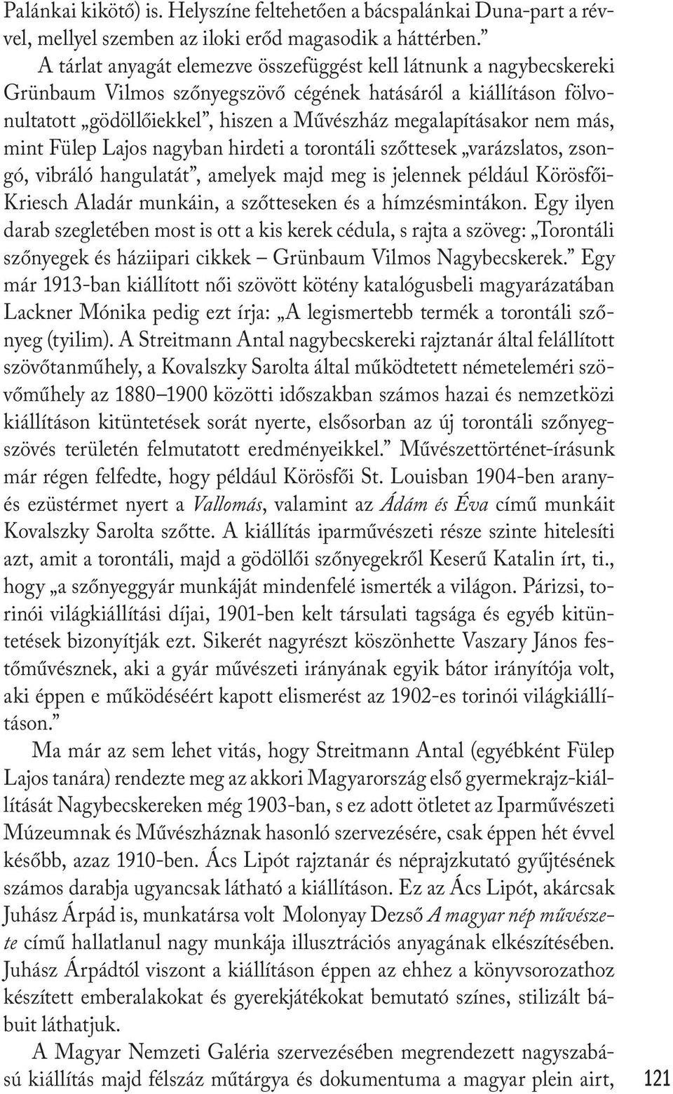 más, mint Fülep Lajos nagyban hirdeti a torontáli szőttesek varázslatos, zsongó, vibráló hangulatát, amelyek majd meg is jelennek például Körösfői- Kriesch Aladár munkáin, a szőtteseken és a