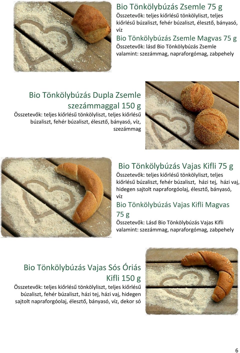búzaliszt, fehér búzaliszt, házi tej, házi vaj, hidegen sajtolt napraforgóolaj, élesztő, bányasó, víz Bio Tönkölybúzás Vajas Kifli Magvas 75 g Összetevők: Lásd Bio Tönkölybúzás Vajas Kifli