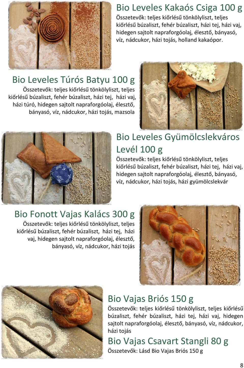 Gyümölcslekváros Levél 100 g kiőrlésű búzaliszt, fehér búzaliszt, házi tej, házi vaj, hidegen sajtolt napraforgóolaj, élesztő, bányasó, víz, nádcukor, házi tojás, házi gyümölcslekvár Bio Fonott Vajas