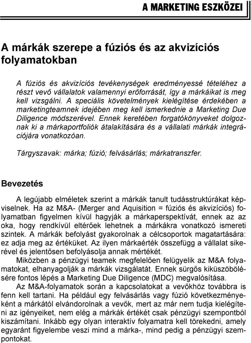 Ennek keretében forgatókönyveket dolgoznak ki a márkaportfoliók átalakítására és a vállalati márkák integrációjára vonatkozóan. Tárgyszavak: márka; fúzió; felvásárlás; márkatranszfer.