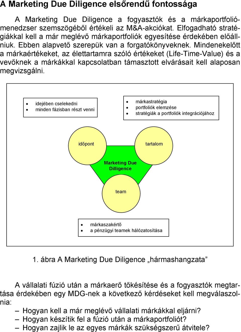 Mindenekelőtt a márkaértékeket, az élettartamra szóló értékeket (Life-Time-Value) és a vevőknek a márkákkal kapcsolatban támasztott elvárásait kell alaposan megvizsgálni.
