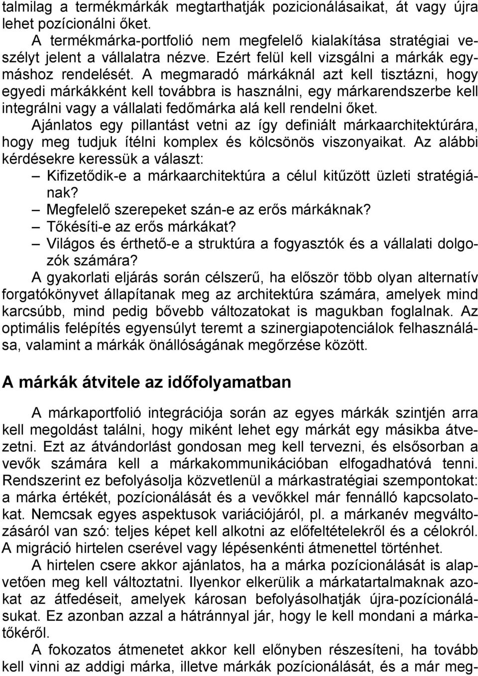 A megmaradó márkáknál azt kell tisztázni, hogy egyedi márkákként kell továbbra is használni, egy márkarendszerbe kell integrálni vagy a vállalati fedőmárka alá kell rendelni őket.