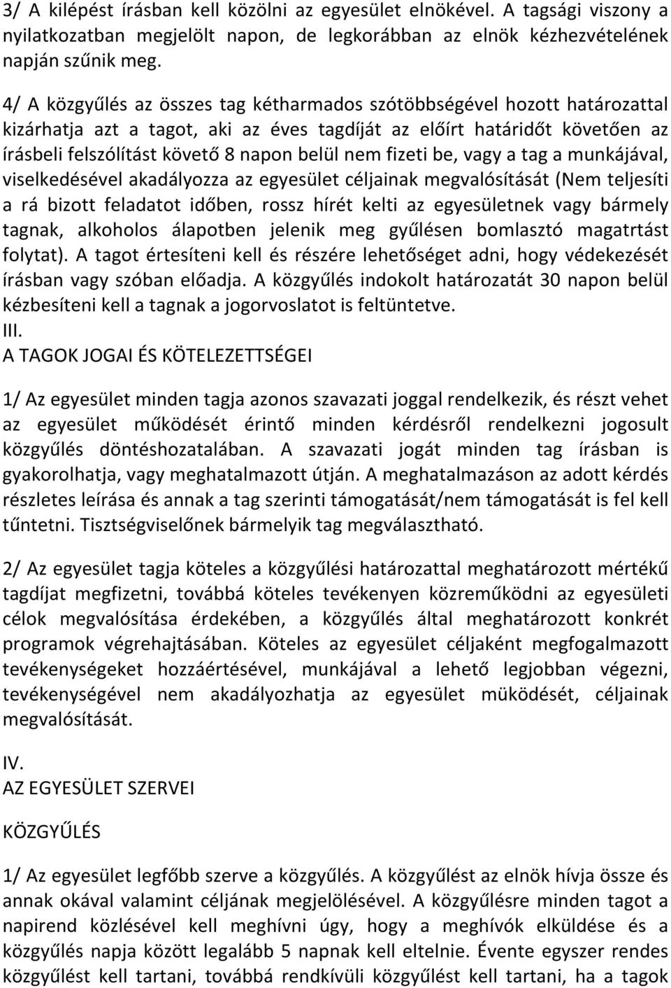 fizeti be, vagy a tag a munkájával, viselkedésével akadályozza az egyesület céljainak megvalósítását (Nem teljesíti a rá bizott feladatot időben, rossz hírét kelti az egyesületnek vagy bármely